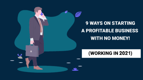 9 Ways On Starting A Profitable Business With No Money! (working In 2021)