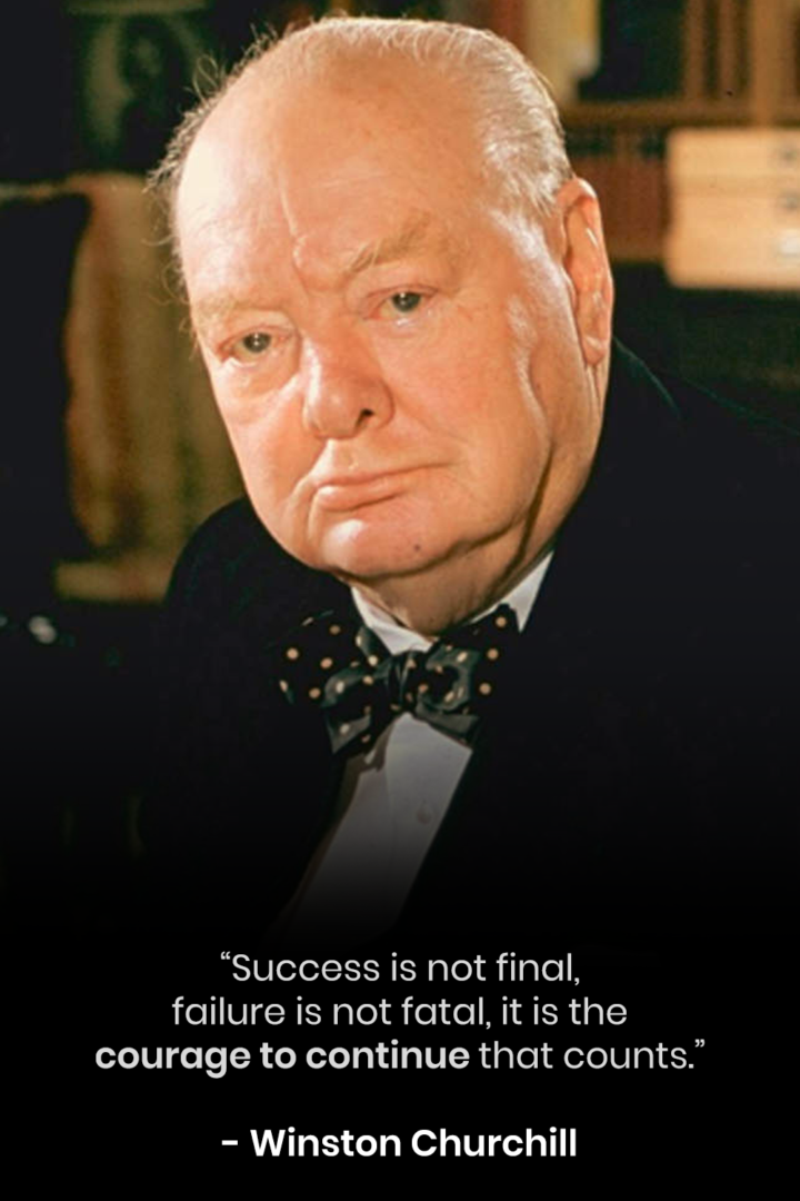 Success Is Not Final, Failure Is Not Fatal, It Is The Courage To Continue That Counts