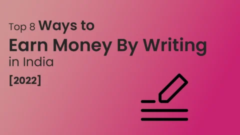 Top 8 Ways To Earn Money In India By Writing [2022]