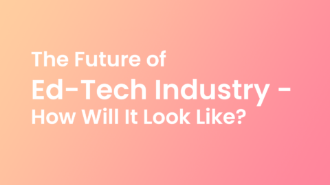 The Future Of Ed Tech Industry How Will It Look Like
