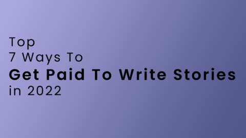 Top 7 Ways To Get Paid To Write Stories In 2022