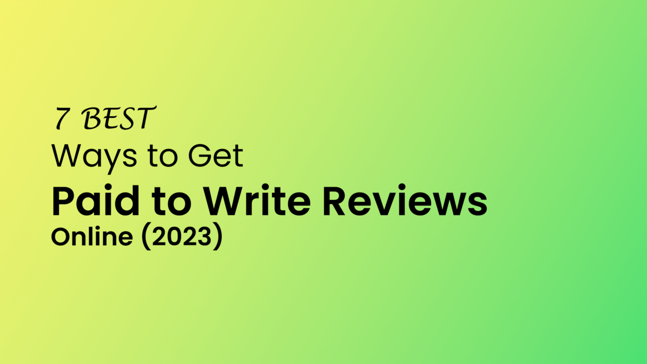 7 Best Ways To Get Paid To Write Reviews Online (2023)