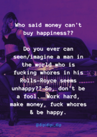 Who Said Money Cant Buy Happiness Money Can Buy Whores And Nobody In The World Fucking Whores Is Unhappy. So, Be Rich, Make Money And Be Happy (1)