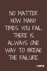 No Matter How Many Times You Fail. There Is Always One Way To Break The Failure.