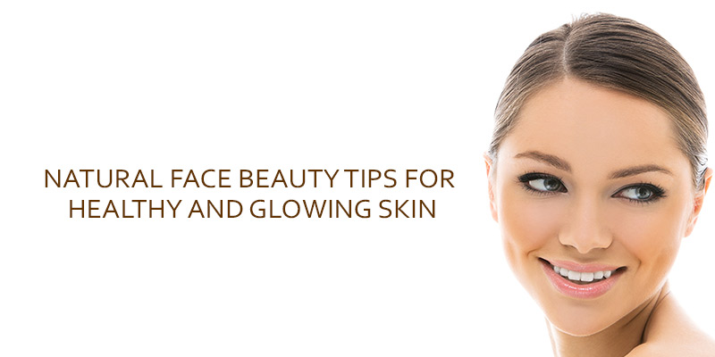 Natural Face Beauty Tips For Healthy And Glowing Skin