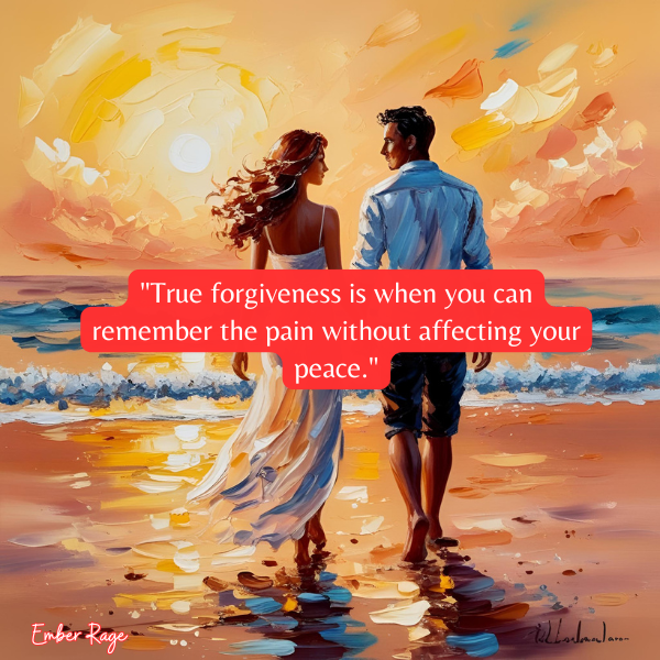 True Forgiveness Is When You Can Remember The Pain Without Affecting Your Peace Quotes Ember Rage