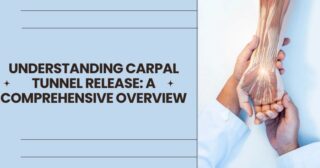 Understanding Carpal Tunnel Release A Comprehensive Overview